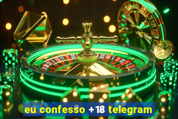 eu confesso +18 telegram